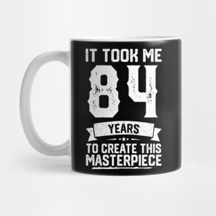 It Took Me 84 Years To Create This Masterpiece Mug